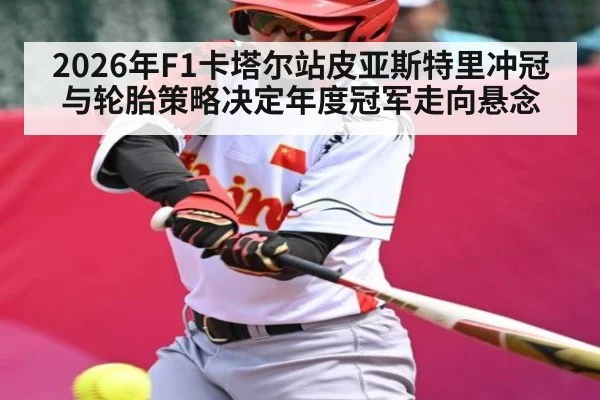 2026年F1卡塔尔站皮亚斯特里冲冠与轮胎策略决定年度冠军走向悬念 | kaiyun